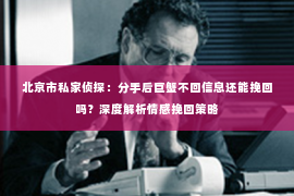 北京市私家侦探：分手后巨蟹不回信息还能挽回吗？深度解析情感挽回策略