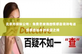 北京市侦探公司：免费恋爱挽回情感咨询师电话：情感危机中的希望之线