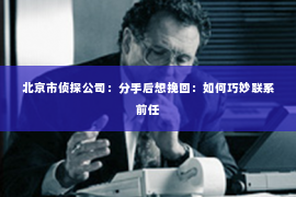 北京市侦探公司：分手后想挽回：如何巧妙联系前任