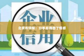 北京市侦探：分手后挽回了情感