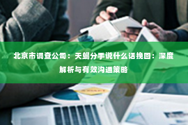 北京市调查公司：天蝎分手说什么话挽回：深度解析与有效沟通策略