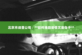 北京市调查公司：**如何挽回爱情文案句子**