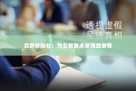 北京侦探社：为女朋友点歌挽回爱情