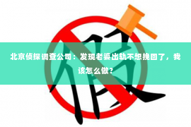 北京侦探调查公司：发现老婆出轨不想挽回了，我该怎么做？