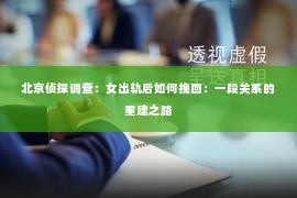 北京侦探调查：女出轨后如何挽回：一段关系的重建之路