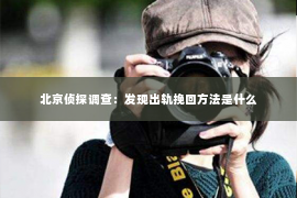 北京侦探调查：发现出轨挽回方法是什么